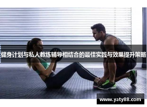 健身计划与私人教练辅导相结合的最佳实践与效果提升策略